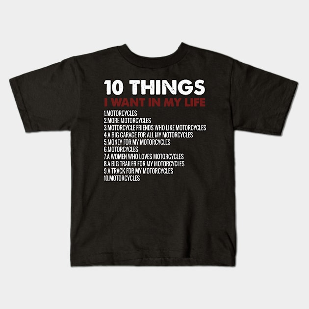 10 Things I Want In My Life motorcycles ,motorcycle lover gift Kids T-Shirt by Aymoon05